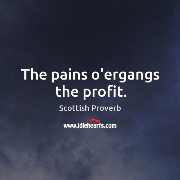 The pains o’ergangs the profit. Scottish Proverbs Image