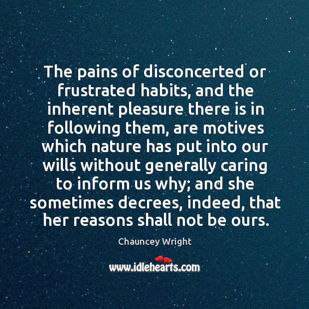 The pains of disconcerted or frustrated habits, and the inherent pleasure Chauncey Wright Picture Quote