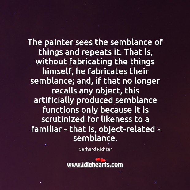 The painter sees the semblance of things and repeats it. That is, Image