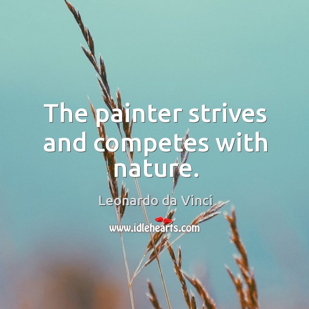 The painter strives and competes with nature. Leonardo da Vinci Picture Quote