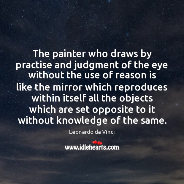 The painter who draws by practise and judgment of the eye without Leonardo da Vinci Picture Quote