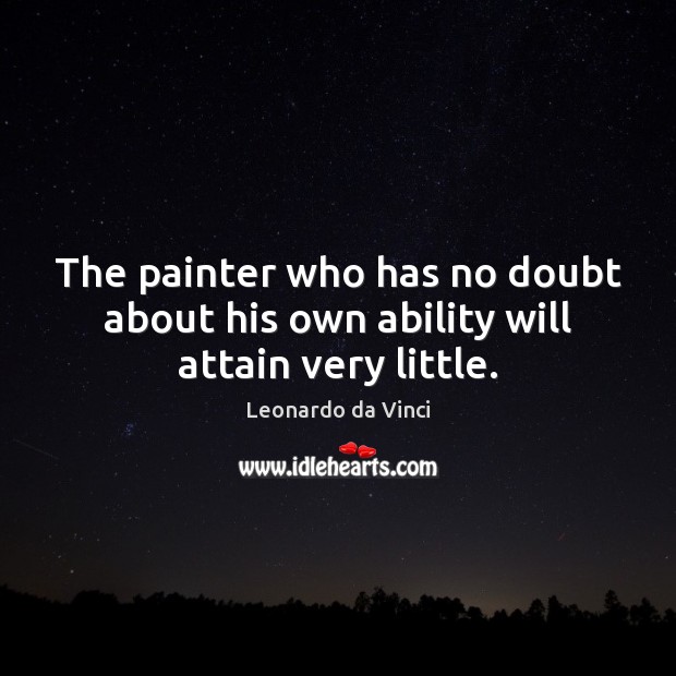 The painter who has no doubt about his own ability will attain very little. Image