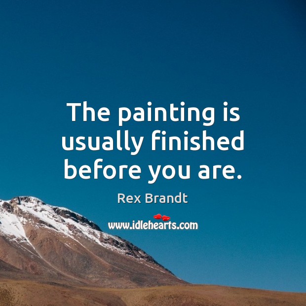 The painting is usually finished before you are. Image