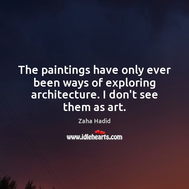 The paintings have only ever been ways of exploring architecture. I don’t see them as art. Image