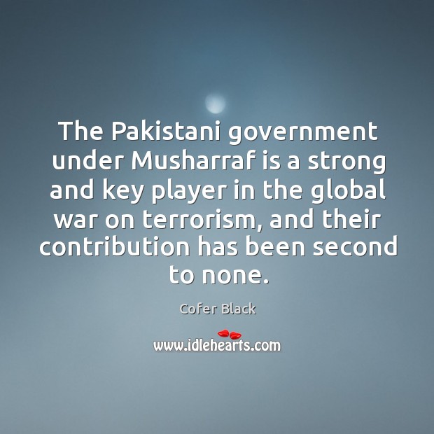 The pakistani government under musharraf is a strong and key player in the global Cofer Black Picture Quote