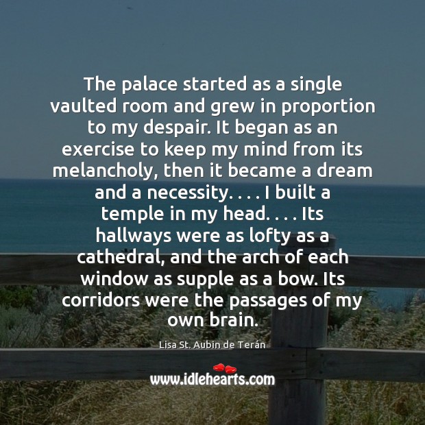 The palace started as a single vaulted room and grew in proportion Lisa St. Aubin de Terán Picture Quote