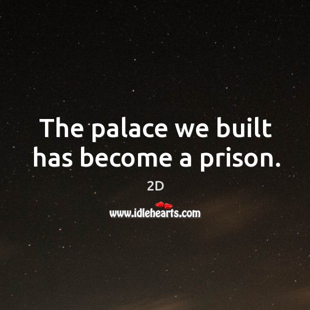 The palace we built has become a prison. 2D Picture Quote