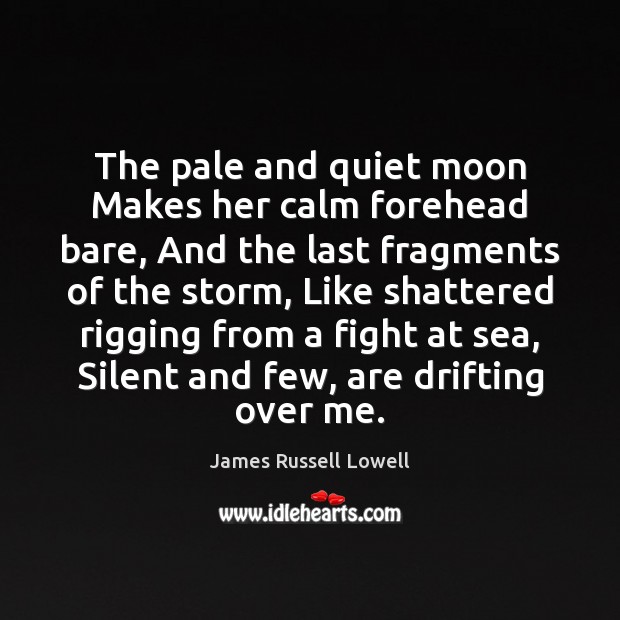 The pale and quiet moon Makes her calm forehead bare, And the Image