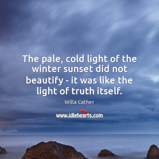 The pale, cold light of the winter sunset did not beautify – Willa Cather Picture Quote