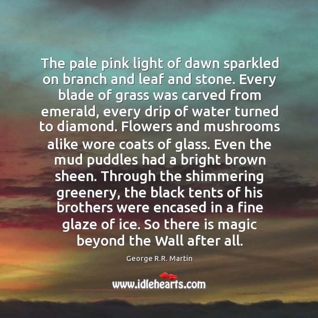 The pale pink light of dawn sparkled on branch and leaf and George R.R. Martin Picture Quote