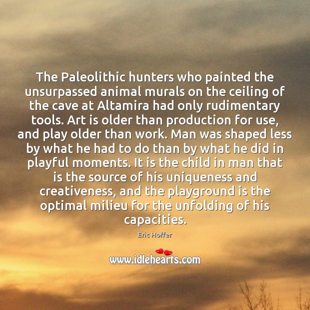The Paleolithic hunters who painted the unsurpassed animal murals on the ceiling Eric Hoffer Picture Quote