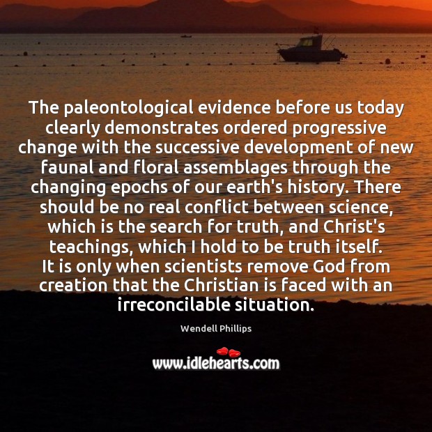 The paleontological evidence before us today clearly demonstrates ordered progressive change with Wendell Phillips Picture Quote