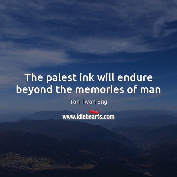 The palest ink will endure beyond the memories of man Tan Twan Eng Picture Quote