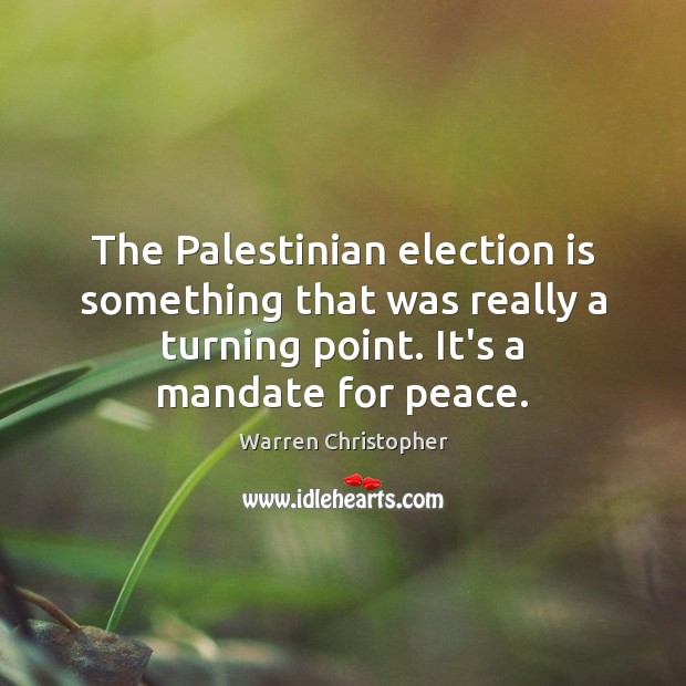 The Palestinian election is something that was really a turning point. It’s Warren Christopher Picture Quote