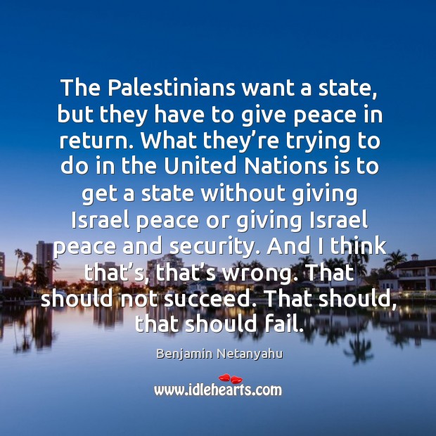 The palestinians want a state, but they have to give peace in return. Image