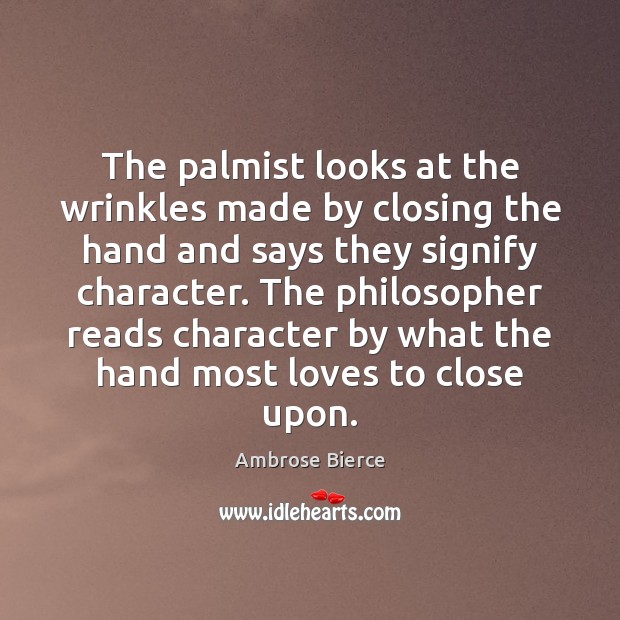 The palmist looks at the wrinkles made by closing the hand and Ambrose Bierce Picture Quote
