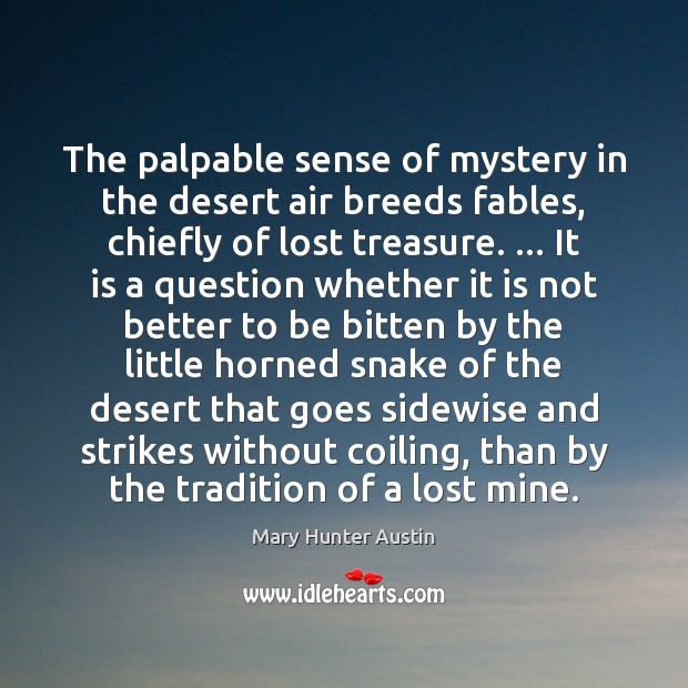 The palpable sense of mystery in the desert air breeds fables, chiefly Mary Hunter Austin Picture Quote