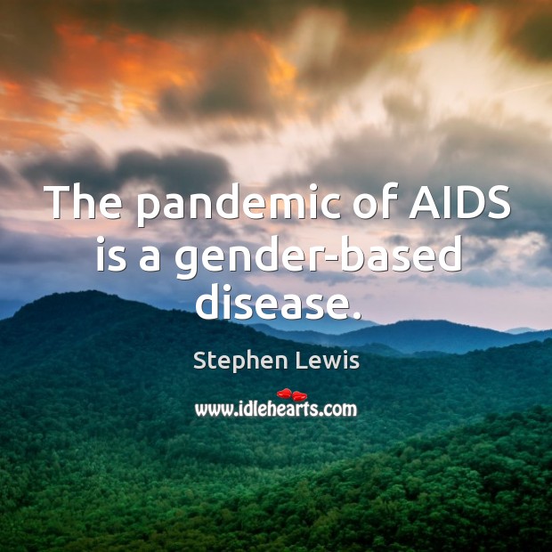 The pandemic of aids is a gender-based disease. Stephen Lewis Picture Quote