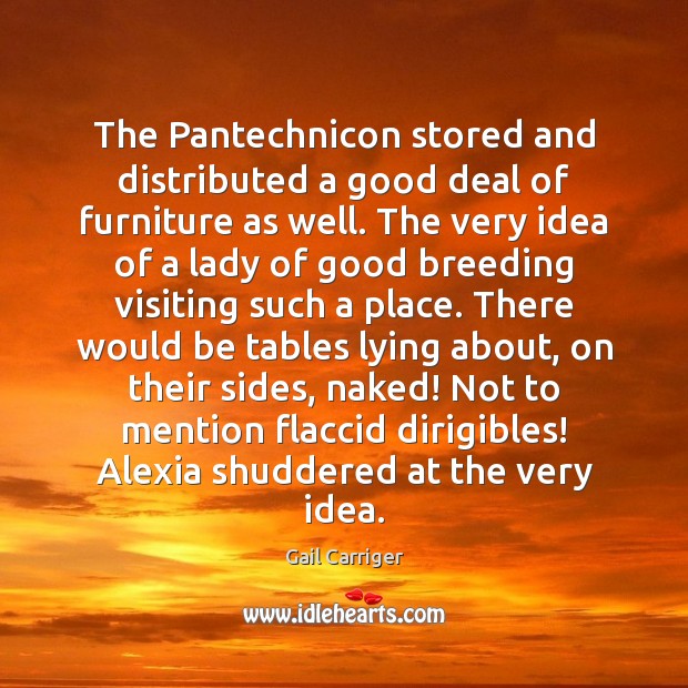 The Pantechnicon stored and distributed a good deal of furniture as well. Gail Carriger Picture Quote