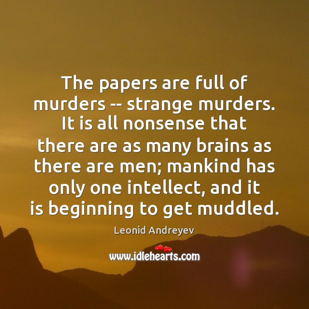 The papers are full of murders — strange murders. It is all Leonid Andreyev Picture Quote