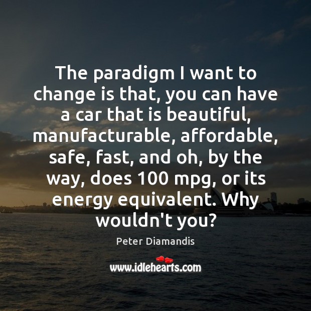 The paradigm I want to change is that, you can have a Peter Diamandis Picture Quote