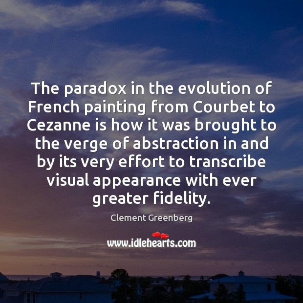 The paradox in the evolution of French painting from Courbet to Cezanne Clement Greenberg Picture Quote