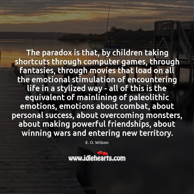 The paradox is that, by children taking shortcuts through computer games, through E. O. Wilson Picture Quote