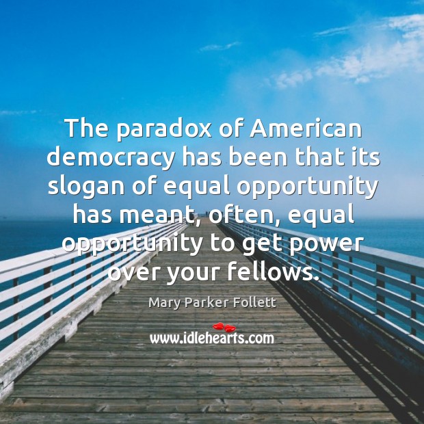 The paradox of American democracy has been that its slogan of equal Mary Parker Follett Picture Quote