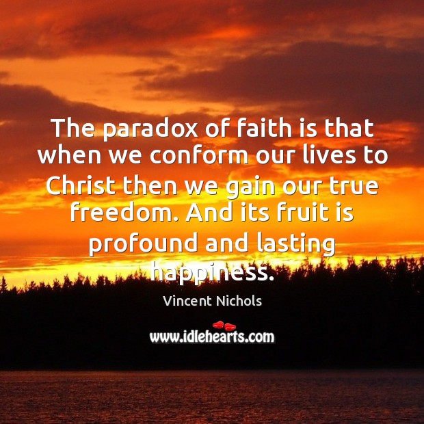 The paradox of faith is that when we conform our lives to Vincent Nichols Picture Quote