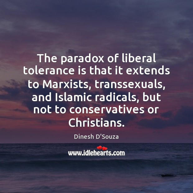 The paradox of liberal tolerance is that it extends to Marxists, transsexuals, Tolerance Quotes Image