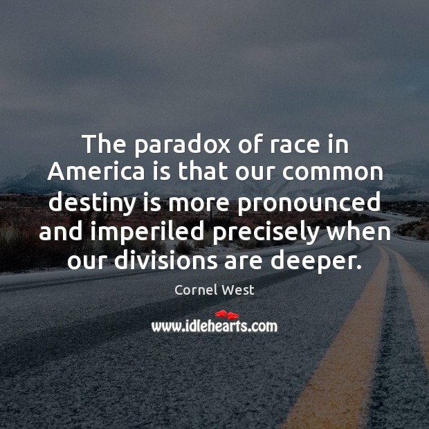 The paradox of race in America is that our common destiny is Cornel West Picture Quote