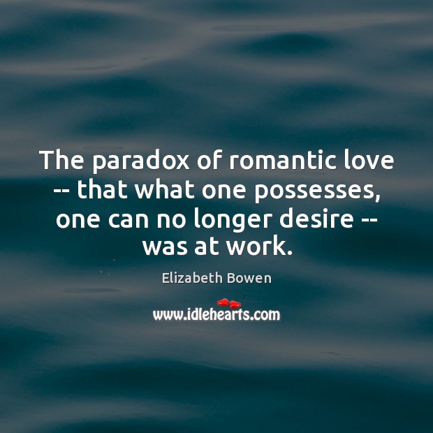 The paradox of romantic love — that what one possesses, one can Elizabeth Bowen Picture Quote