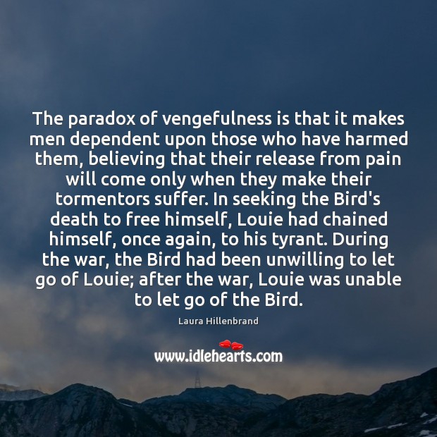 The paradox of vengefulness is that it makes men dependent upon those Let Go Quotes Image