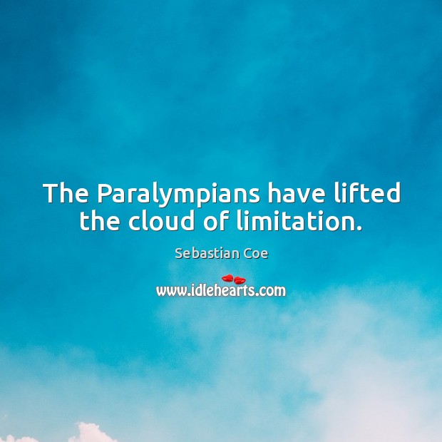The Paralympians have lifted the cloud of limitation. Sebastian Coe Picture Quote