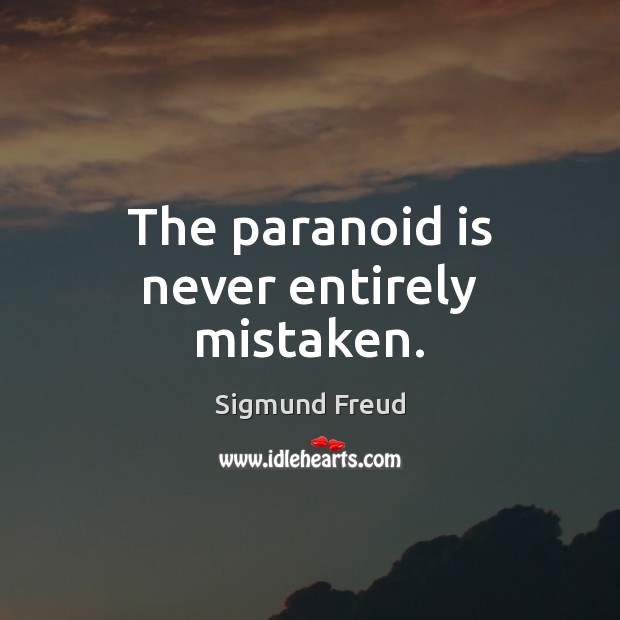The paranoid is never entirely mistaken. Sigmund Freud Picture Quote