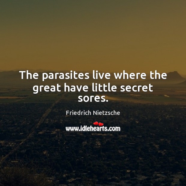 The parasites live where the great have little secret sores. Friedrich Nietzsche Picture Quote