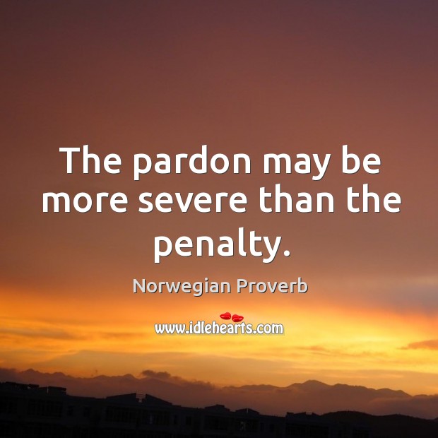 The pardon may be more severe than the penalty. Norwegian Proverbs Image