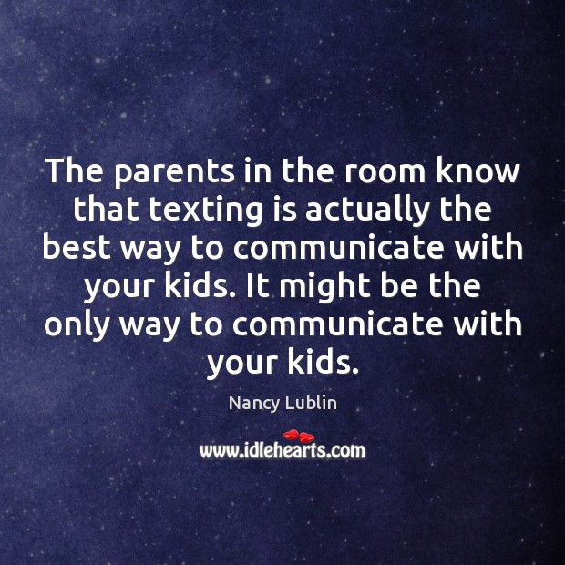 The parents in the room know that texting is actually the best Nancy Lublin Picture Quote