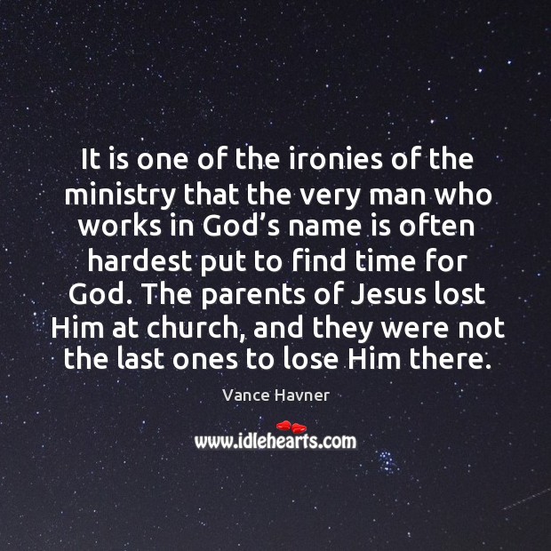 The parents of jesus lost him at church, and they were not the last ones to lose him there. Vance Havner Picture Quote