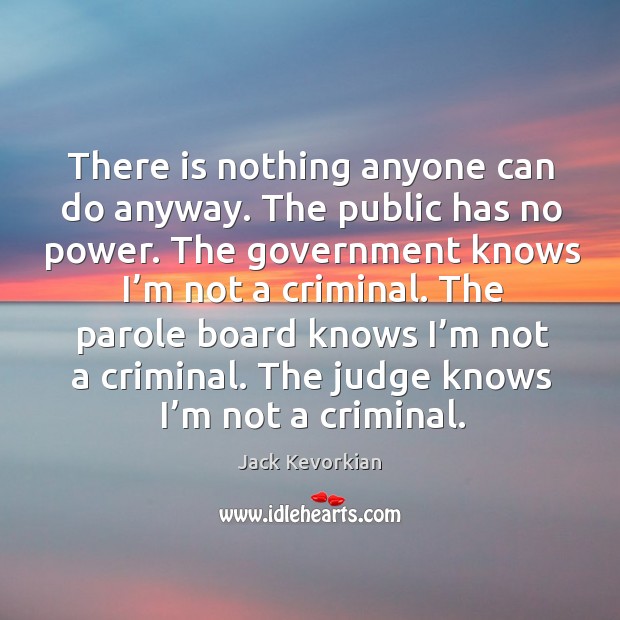 The parole board knows I’m not a criminal. The judge knows I’m not a criminal. Jack Kevorkian Picture Quote