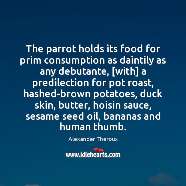 The parrot holds its food for prim consumption as daintily as any Alexander Theroux Picture Quote