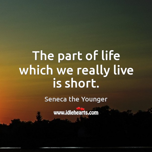 The part of life which we really live is short. Seneca the Younger Picture Quote