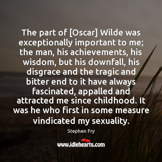 The part of [Oscar] Wilde was exceptionally important to me; the man, Image