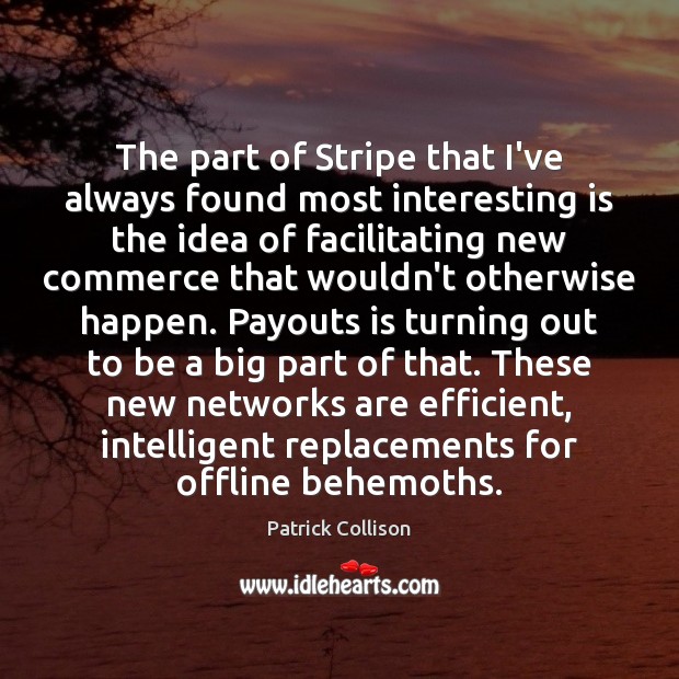The part of Stripe that I’ve always found most interesting is the Patrick Collison Picture Quote