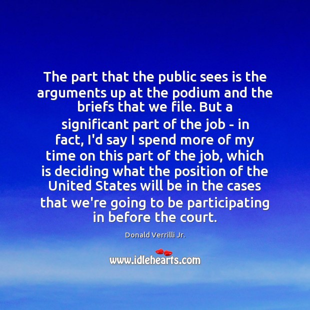 The part that the public sees is the arguments up at the Donald Verrilli Jr. Picture Quote