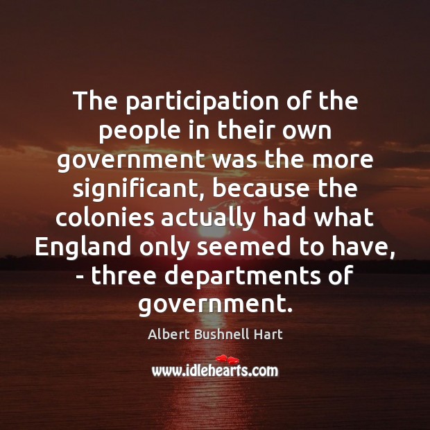 The participation of the people in their own government was the more Albert Bushnell Hart Picture Quote