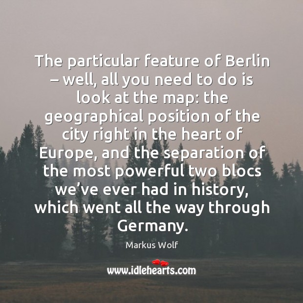 The particular feature of berlin – well, all you need to do is look at the map: Markus Wolf Picture Quote