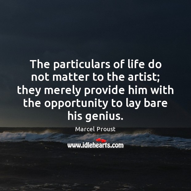 The particulars of life do not matter to the artist; they merely Marcel Proust Picture Quote