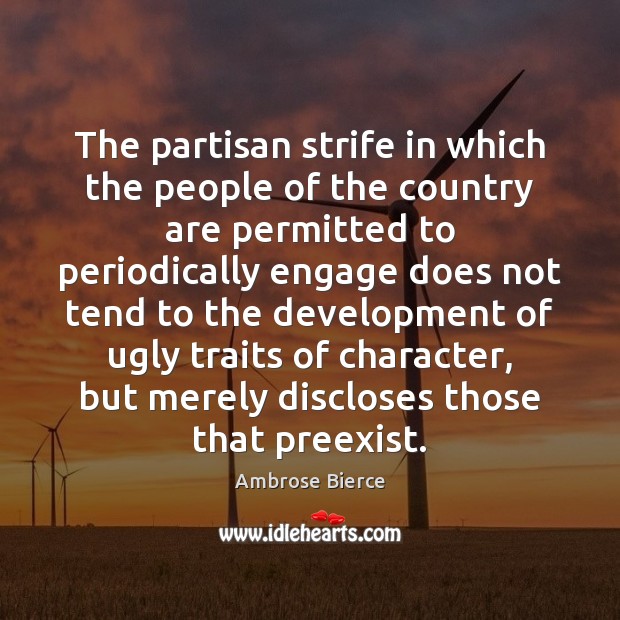 The partisan strife in which the people of the country are permitted Ambrose Bierce Picture Quote