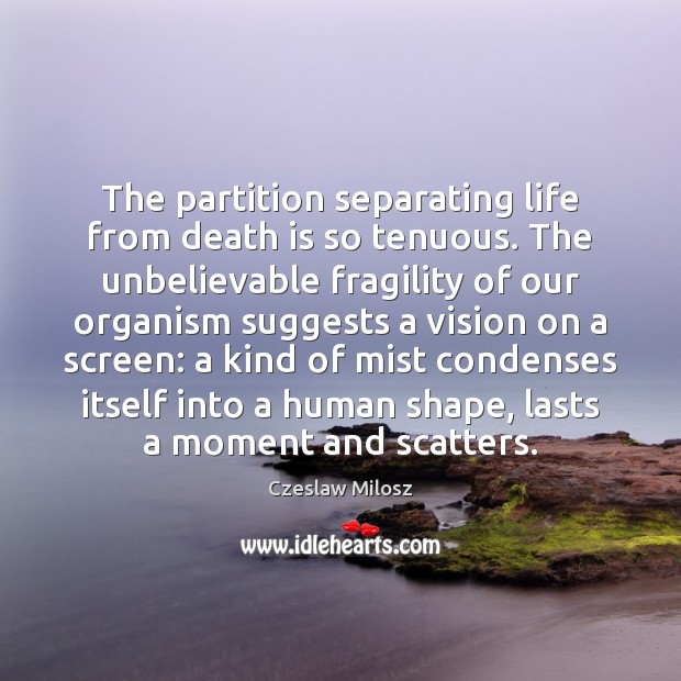The partition separating life from death is so tenuous. The unbelievable fragility Czeslaw Milosz Picture Quote